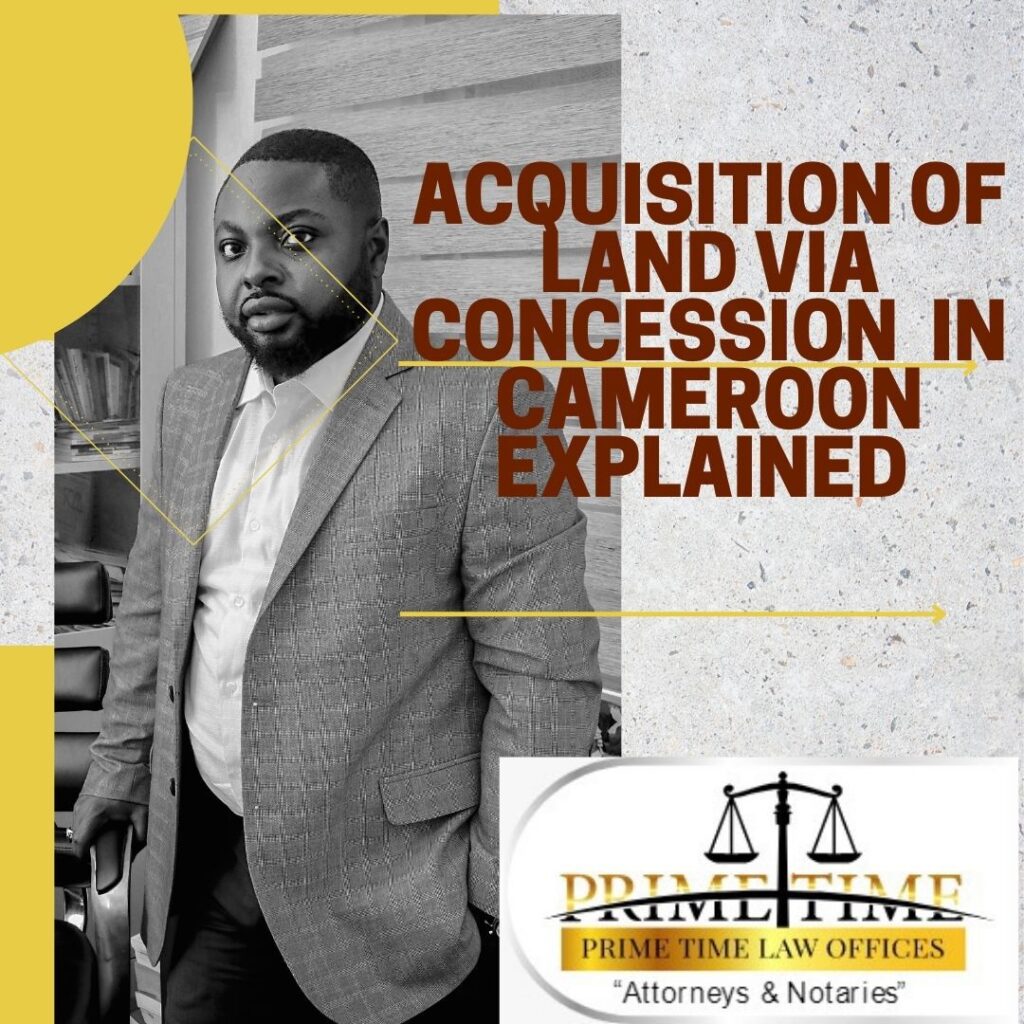ACQUISITION OF LAND (TITLE) THROUGH THE PROCEDURE OF CONCESSION IN CAMEROON FOLLOWING LAW NO: 74/1 OF 6 JULY 1974 ESTABLISHING RULES GOVERNING LAND TENURE