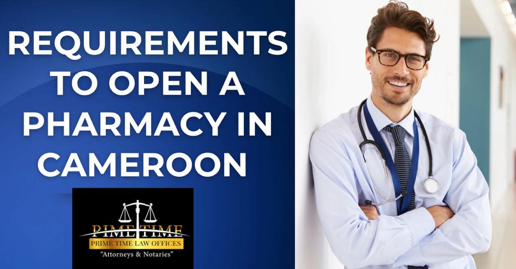 REQUIREMENT FOR APPROVAL TO OPEN A PHARMACY IN CAMEROON