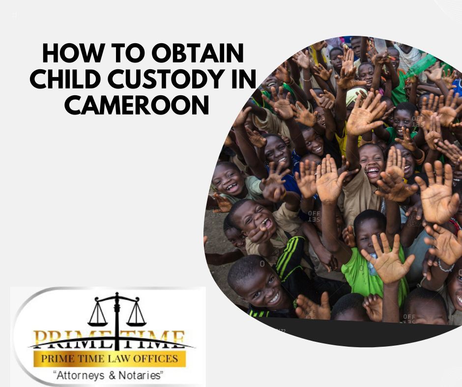 PROCEDURE TO OBTAIN CHILD’S CUSTODY IN CAMEROON
